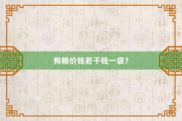 狗粮价钱若干钱一袋?